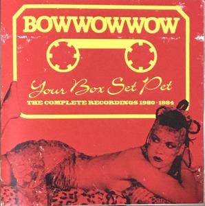Bow Wow Wow - Your Box Set Pet (The Complete Recordings 1980-1984) (2018)