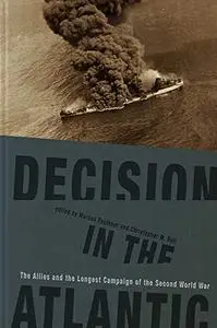 Decision in the Atlantic: The Allies and the Longest Campaign of the Second World War