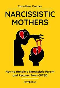 Narcissistic Mothers: How to Handle a Narcissistic Parent and Recover from CPTSD