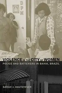 Violence in the City of Women: Police and Batterers in Bahia, Brazil