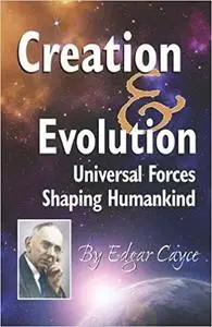 Creation & Evolution: Universal Forces Shaping Humankind