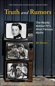 Truth and Rumors: The Reality Behind TV's Most Famous Myths by Bill Brioux