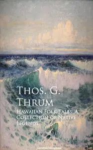 «Hawaiian Folk Tales: A Collection of Native Legends» by Thos.G. Thrum