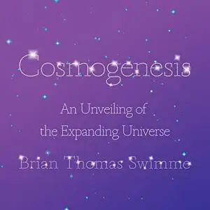 Cosmogenesis: An Unveiling of the Expanding Universe [Audiobook]