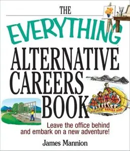 The Everything Alternative Careers Book: Leave the Office Behind and Embark on a New Adventure! (repost)