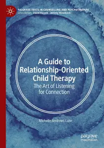 A Guide to Relationship-Oriented Child Therapy: The Art of Listening for Connection