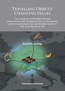 Travelling Objects: Changing Values: The role of northern Alpine lake-dwelling communities in exchange and communication