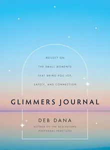 Glimmers Journal: Reflect on the Small Moments That Bring You Joy, Safety, and Connection