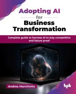 Adopting AI for Business Transformation: Complete guide to harness AI to stay competitive and future proof (English Edition)