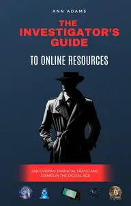 The Investigator's Guide to Online Resources: Uncovering Financial Fraud and Crimes in the Digital Age