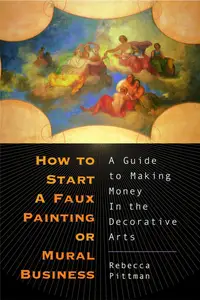 How to Start a Faux Painting or Mural Business: A Guide to Making Money in the Decorative Arts