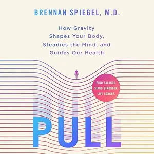 Pull: How Gravity Shapes Your Body, Steadies the Mind, and Guides Our Health [Audiobook]