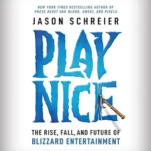 Play Nice: The Rise, Fall, and Future of Blizzard Entertainment [Audiobook]