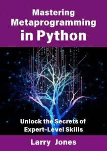 Mastering Metaprogramming in Python: Unlock the Secrets of Expert-Level Skills