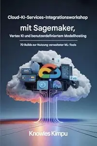 Cloud-KI WORKSHOP ZUR SERVICE INTEGRATION MIT SAGEMAKER, VERTEX AI UND CUSTOM MODEL HOSTING : 70 Builds zur Nutzung