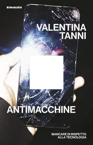 Valentina Tanni - Antimacchine. Mancare di rispetto alla tecnologia
