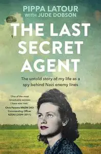 The Last Secret Agent: The untold story of my life as a spy behind Nazi enemy lines