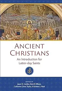 Ancient Christians: An Introduction for Latter-Day Saints