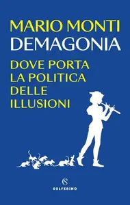 Mario Monti - Demagonia. Dove porta la politica delle illusioni