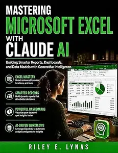 Mastering Microsoft Excel with Claude AI: Building Smarter Reports, Dashboards, and Data Models with Generative Intelligence