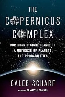 The Copernicus Complex: Caleb A. Scharf