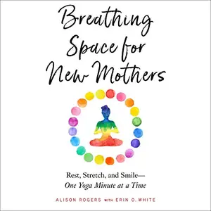 Breathing Space for New Mothers: Rest, Stretch, and Smile - One Yoga Minute at a Time [Audiobook]