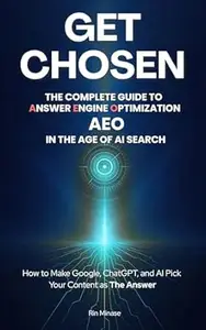 Get Chosen: The Complete Guide to Answer Engine Optimization (AEO) in the Age of AI Search: How to Make Google, ChatGPT