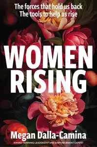 Women Rising: The Forces That Hold Us Back. The Tools to Help Us Rise