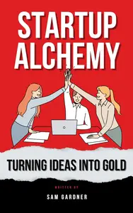 STARTUP ALCHEMY: TURNING IDEAS INTO GOLD