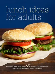 Lunch Ideas for Adults: Delicious Meal Prep Ideas for Monday through Friday