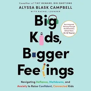 Big Kids, Bigger Feelings: Navigating Defiance, Meltdowns, and Anxiety to Raise Confident, Connected Kids [Audiobook]