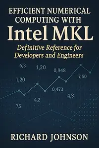Efficient Numerical Computing with Intel MKL: Definitive Reference for Developers and Engineers