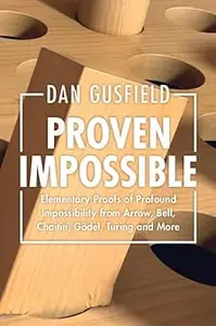 Proven Impossible: Elementary Proofs of Profound Impossibility from Arrow, Bell, Chaitin, Gödel, Turing and More