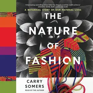 The Nature of Fashion: A Botanical Story of Our Material Lives [Audiobook]