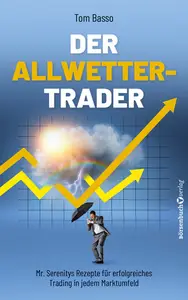 Der Allwetter-Trader: Mr. Serenitys Rezepte für erfolgreiches Trading in jedem Marktumfeld