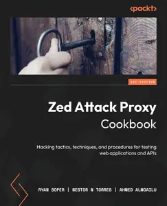 Zed Attack Proxy Cookbook: Hacking tactics, techniques, and procedures for testing web applications and APIs [Repost]