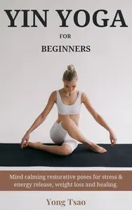 YIN YOGA FOR BEGINNERS: Mind calming restorative poses for stress & energy release, weight loss and healing