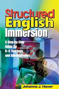 Structured English Immersion : A Step-By-Step Guide for K-6 Teachers and Administrators
