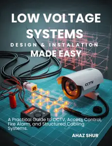 Low Voltage Systems Design & Installation Made Easy: A Practical Guide to CCTV, Access Control, Fire Alarm, and Structured Cabl