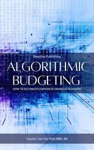 Algorithmic Budgeting: How to Automate Corporate Financial Planning: Explore using Python and VBA