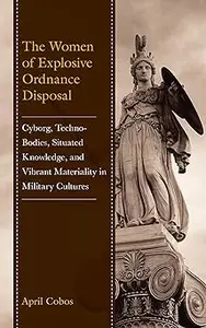 The Women of Explosive Ordnance Disposal: Cyborg, Techno-Bodies, Situated Knowledge, and Vibrant Materiality in Military