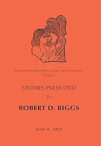 From the Workshop of the Chicago Assyrian Dictionary: Studies Presented to Robert D Biggs