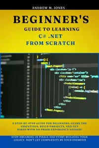 Beginner's Guide to Learning C# .NET from Scratch: A Step-by-Step Guide for Beginners: Learn the Essentials