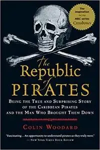 The Republic of Pirates: Being the True and Surprising Story of the Caribbean Pirates and the Man