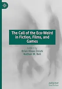 The Call of the Eco-Weird in Fiction, Films, and Games