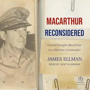 MacArthur Reconsidered: General Douglas MacArthur as a Wartime Commander [Audiobook]