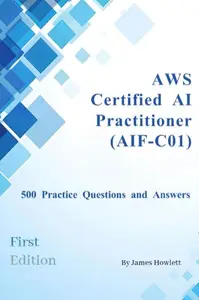 AWS Certified AI Practitioner (AIF-C01) Exam Prep: 500 Practice Questions and Answers