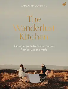 The Wanderlust Kitchen: A spiritual guide to healing recipes from around the world