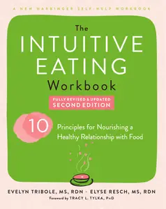 The Intuitive Eating Workbook: Ten Principles for Nourishing a Healthy Relationship with Food, 2nd Edition