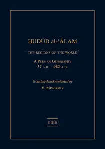 Hudud al-'Alam: The Regions of the World: a Persian Geography 37 A.H. - 982 A.D.